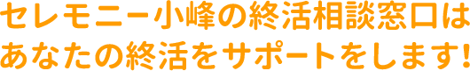 セレモニー小峰の終活相談窓口はあなたの終活をサポートをします！